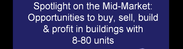 Buy, Sell, Build, and Profit in Buildings with 8-80 units, Mid-market – Webinar – February 2013
